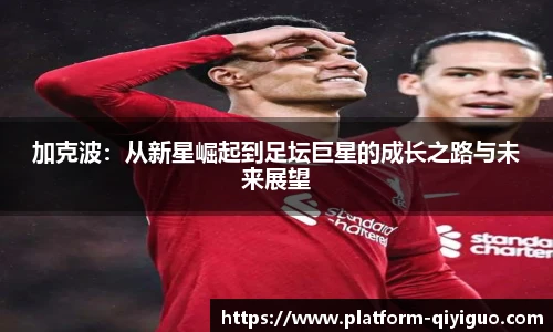 加克波：从新星崛起到足坛巨星的成长之路与未来展望